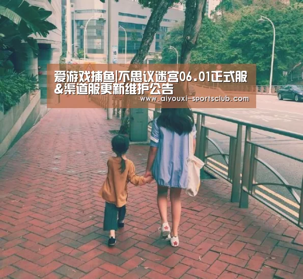 爱游戏捕鱼|不思议迷宫06.01正式服&渠道服更新维护公告(图3) 爱游戏棋牌游戏