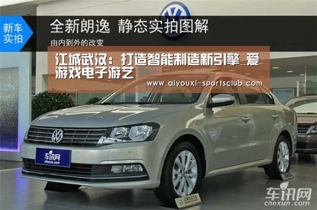 江城武汉:打造智能制造新引擎_爱游戏电子游艺(图1) 爱游戏棋牌游戏