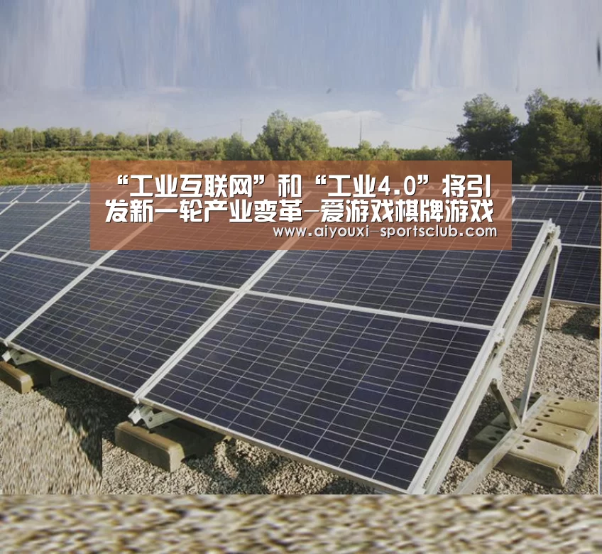 “工业互联网”和“工业4.0”将引发新一轮产业变革-爱游戏棋牌游戏(图1) 爱游戏捕鱼
